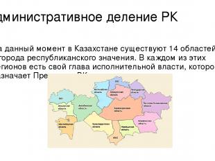 Административное деление РК На данный момент в Казахстане существуют 14 областей