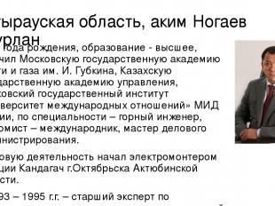 Атырауская область, аким Ногаев Нурлан 1967 года рождения, образование - высшее,