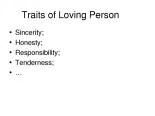 Traits of Loving Person Sincerity; Honesty; Responsibility; Tenderness; …