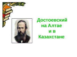 Достоевский на Алтае и в Казахстане