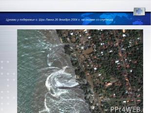 Цунами у побережья о. Шри Ланка 26 декабря 2004 г. на снимке со спутника www.the