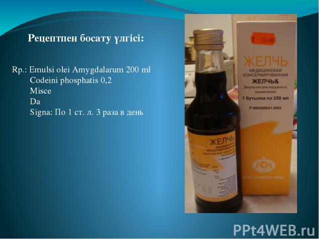 Rp.: Emulsi olei Amygdalarum 200 ml       Codeini phosphatis 0,2      Misce Da Signa: По 1 ст. л. 3 раза в день Рецептпен босату үлгісі: