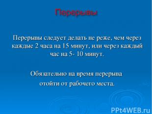 Перерывы следует делать не реже, чем через каждые 2 часа на 15 минут, или через