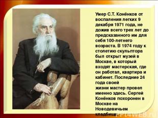 Умер С.Т. Конёнков от воспаления легких 9 декабря 1971 года, не дожив всего трех