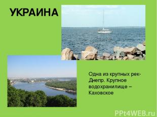 УКРАИНА Одна из крупных рек- Днепр. Крупное водохранилище –Каховское