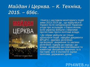 Майдан і Церква. – К. Техніка, 2015. – 656с. Книга є наслідком моніторингу подій