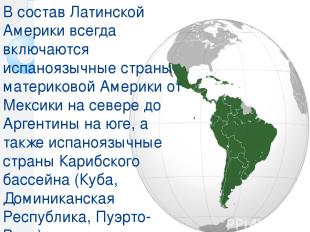В состав Латинской Америки всегда включаются испаноязычные страны материковой Ам