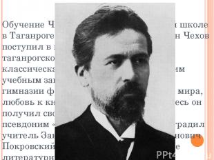 Обучение Чехова началось в греческой школе в Таганроге; 23 августа 1868 года Ант