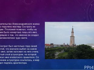 Строительство Александрийского маяка было поручено мастеру Сострату из Книдии. П