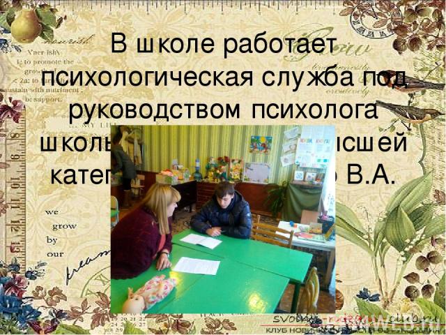 В школе работает психологическая служба под руководством психолога школы, специалиста высшей категории Шевкаленко В.А.