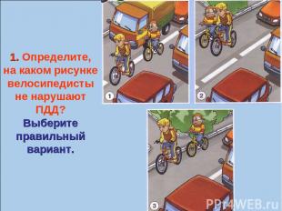 1. Определите, на каком рисунке велосипедисты не нарушают ПДД? Выберите правильн
