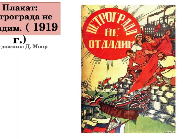 Плакат: Петрограда не отдадим. ( 1919 г.) Художник: Д. Моор