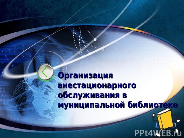 Организация внестационарного обслуживания в муниципальной библиотеке http://www.ppt.prtxt.ru LOGO