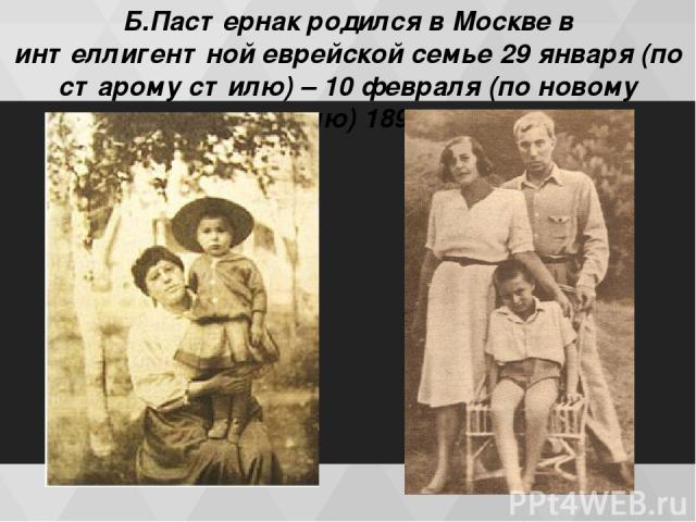 Б.Пастернак родился в Москве в интеллигентной еврейской семье 29 января (по старому стилю) – 10 февраля (по новому стилю) 1890 г