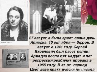 27 августа была арестована дочь Ариадна, 10 октября — Эфрон. В августе 1941 года