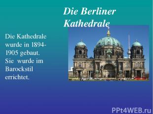 Die Berliner Kathedrale Die Kathedrale wurde in 1894-1905 gebaut. Sie wurde im B