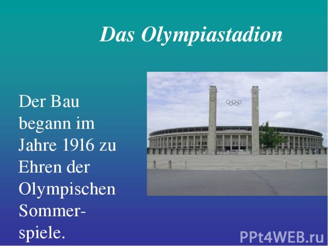Das Olympiastadion Der Bau begann im Jahre 1916 zu Ehren der Olympischen Sommer- spiele.