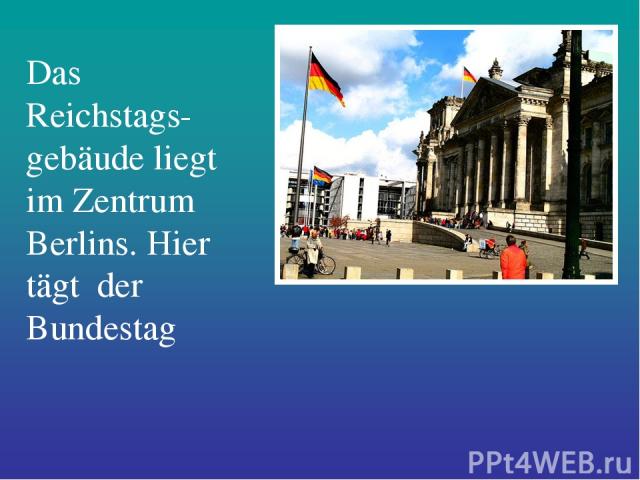 Das Reichstags-gebäude liegt im Zentrum Berlins. Hier tägt der Bundestag