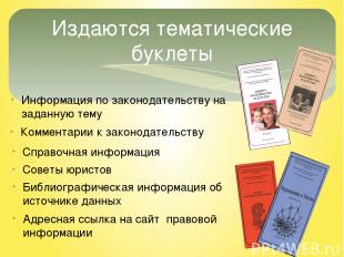 Издаются тематические буклеты Информация по законодательству на заданную тему Ко