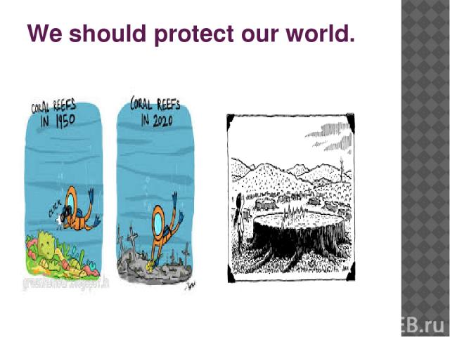 We should protect our world.