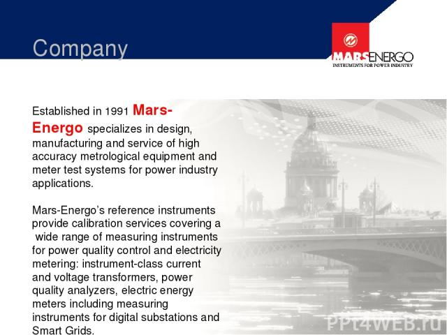 Established in 1991 Mars-Energo specializes in design, manufacturing and service of high accuracy metrological equipment and meter test systems for power industry applications. Mars-Energo’s reference instruments provide calibration services coverin…