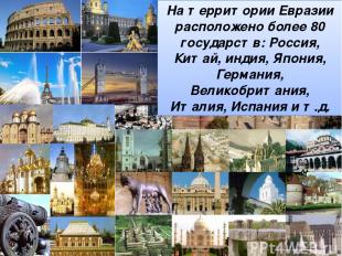 На территории Евразии расположено более 80 государств: Россия, Китай, индия, Япо