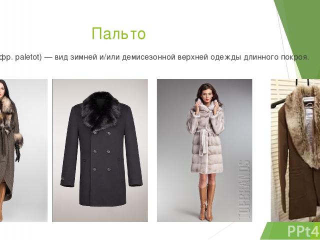 Пальто Пальто (фр. paletot) — вид зимней и/или демисезонной верхней одежды длинного покроя.