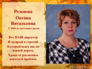 Резенова Оксана Витальевна С 2006 по настоящее время Вот НАШ директор И мудрый и