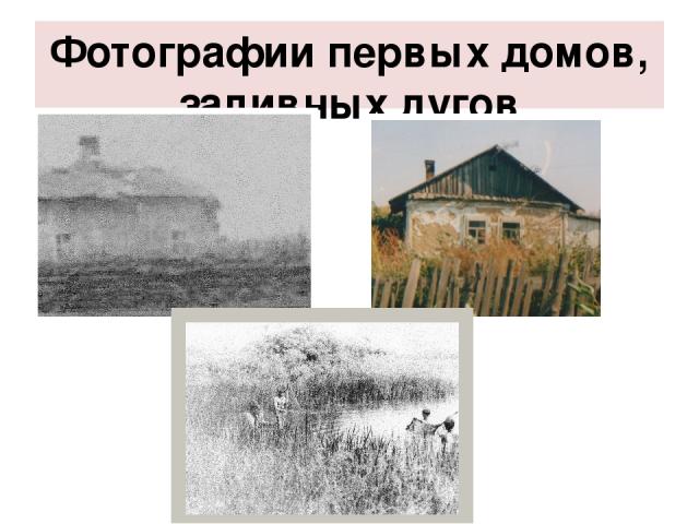 Фотографии первых домов, заливных лугов