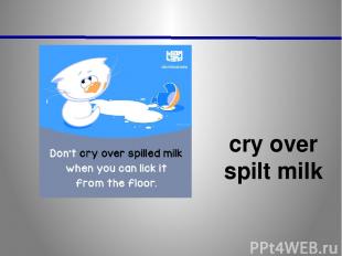 cry over spilt milk