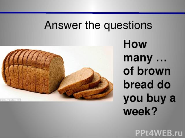 Answer the questions How many … of brown bread do you buy a week?