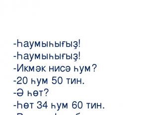 -Һаумыһығыҙ! -Һаумыһығыҙ! -Икмәк нисә һум? -20 һум 50 тин. -Ә һөт? -Һөт 34 һум 6