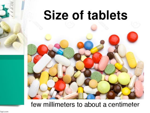 Size of tablets few millimeters to about a centimeter