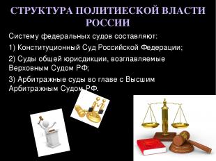 СТРУКТУРА ПОЛИТИЕСКОЙ ВЛАСТИ РОССИИ Систему федеральных судов составляют: 1) Кон