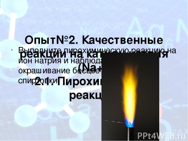 Опыт№2. Качественные реакции на катион натрия (Na+) 2.1. Пирохимическая реакция Выполните пирохимическую реакцию на ион натрия и наблюдайте желтое окрашивание бесцветного пламени спиртовки