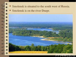 Smolensk is situated to the south west of Russia. Smolensk is on the river Dnepr
