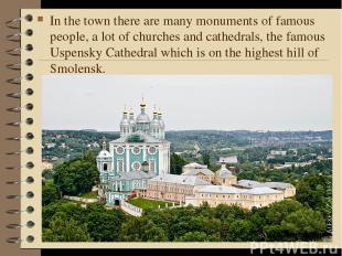 In the town there are many monuments of famous people, a lot of churches and cat