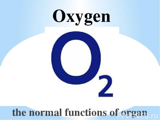 Oxygen the normal functions of organ