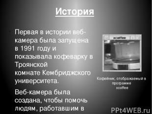 История Первая в истории веб-камера была запущена в 1991 году и показывала кофев