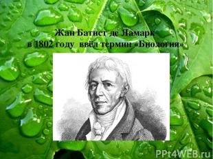 Жан Батист де Ламарк в 1802 году ввёл термин «Биология»