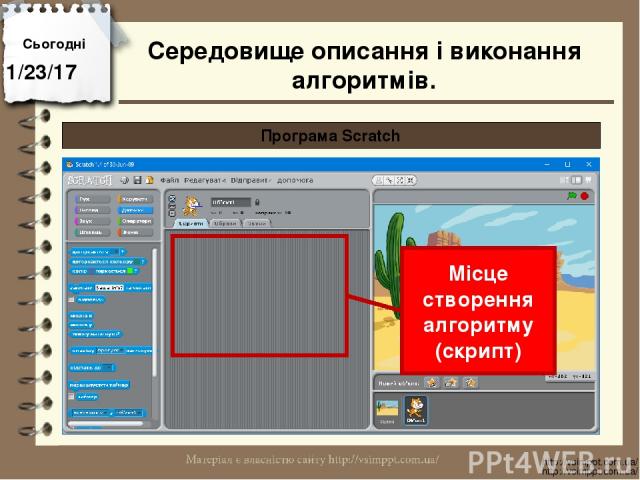 Сьогодні http://vsimppt.com.ua/ http://vsimppt.com.ua/ Програма Scratch Місце створення алгоритму (скрипт) Середовище описання і виконання алгоритмів.