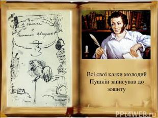 Всі свої казки молодий Пушкін записував до зошиту