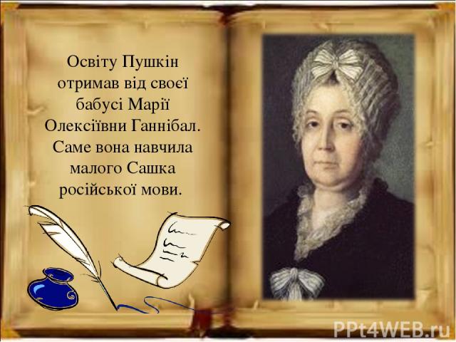 Освіту Пушкін отримав від своєї бабусі Марії Олексіївни Ганнібал. Саме вона навчила малого Сашка російської мови.
