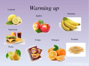 Warming up Lemons Apples Oranges Bananas Pears Crisps Peanuts Fast food