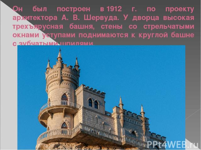 Он был построен в 1912 г. по проекту архитектора А. В. Шервуда. У дворца высокая трехъярусная башня, стены со стрельчатыми окнами уступами поднимаются к круглой башне с зубчатыми шпилями.