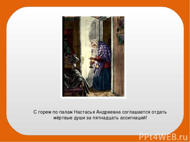 С горем по палам Настасья Андреевна соглашается отдать мёртвые души за пятнадцать ассигнаций!