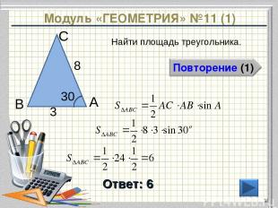 Модуль «ГЕОМЕТРИЯ» №11 (1) Ответ: 6 Найти площадь треугольника. * В С А 8 3 30⁰