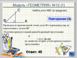 Модуль «ГЕОМЕТРИЯ» №12 (1) Повторение (3) Ответ: 45 Найти угол АВС (в градусах)
