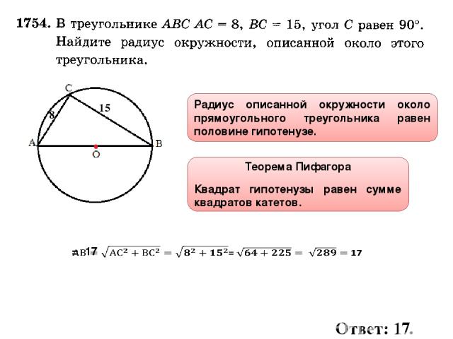 Радиус описанной окружности около прямоугольного треугольника равен половине гипотенузе. 8 15 Теорема Пифагора Квадрат гипотенузы равен сумме квадратов катетов. Ответ: 17.