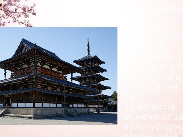 Буддистські будівлі в окрузі Хорюдзі В списку об'єктів світової спадщини ЮНЕСКО в Японії налічується 19 об'єктів (на 2015 рік). 15 об'єктів включено за культурними критеріями. 4 об'єкти — за природними критеріями. Монастир Хорю або Хорюдзі («монасти…